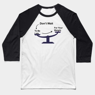 Don't Wait To Be Late For Your Weight, Lose Weight, Fitness For Men and Women Baseball T-Shirt